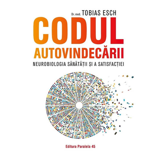Codul autovindecarii. Neurobiologia sanatatii si a satisfactiei - ESCH Tobias - Delumani - Magazin Romanesc 